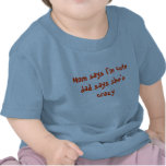 Mum says I'm cute dad says she's crazy t-shirts