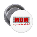 Mum:  You Got A Problem With That? Button