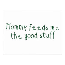 Mummy feeds me the good stuff post card