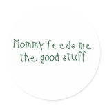 Mummy feeds me the good stuff stickers
