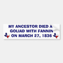MY ANCESTOR DIED AT GOLIAD WITH FANNIN BUMPER STICKERS