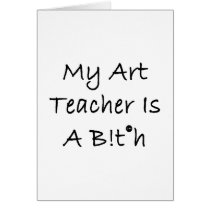 My Art Teacher Is A Bitch Greeting Card