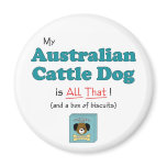 My Australian Cattle Dog is All That! Fridge Magnets