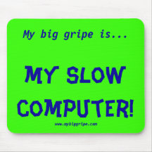 My big gripe is..., my slow computer! mousemat