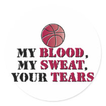 My blood, My sweat, Your tears - basketball Round Stickers