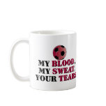 My Blood, My Sweat, Your Tears - Soccer mugs