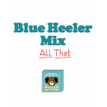My Blue Heeler Mix is All That! t-shirts