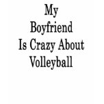 My Boyfriend Is Crazy About Volleyball t-shirts