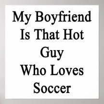 My Boyfriend Is That Hot Guy Who Loves Soccer Print