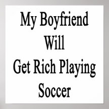 My Boyfriend Will Get Rich Playing Soccer Poster