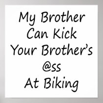 My Brother Can Kick Your Brother's Ass At Biking Posters