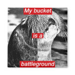 My bucket is a battleground magnets