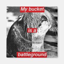 My bucket is a battleground magnets