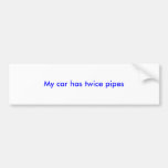 My car has twice pipes Bumper Sticker