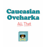 My Caucasian Ovcharka is All That! t-shirts