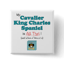My Cavalier King Charles Spaniel is All That! Pinback Button
