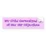 My Child Generalized all of Her IEP Objectives Bumper Sticker