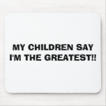 MY CHILDREN SAY I'M THE GREATEST!! mousepads