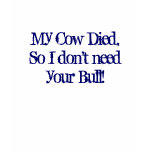 My Cow Died, So I don't need your Bull! t-shirts