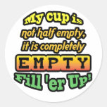 My cup is not half empty, it is completely empty! round sticker