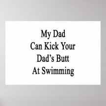 My Dad Can Kick Your Dad's Butt At Swimming Posters
