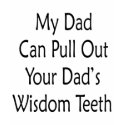 My Dad Can Pull Out Your Dads Wisdom Teeth t-shirts