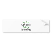 My Dad Can Teach Biology To Your Dad Bumper Stickers