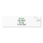 My Dad Can Teach Biology To Your Dad bumper stickers