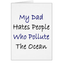 My Dad Hates People Who Pollute The Ocean Greeting Card