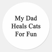 My Dad Heals Cats For Fun Round Stickers