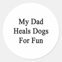My Dad Heals Dogs For Fun Stickers