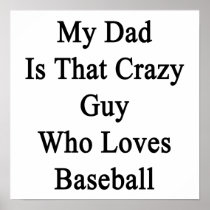 My Dad Is That Crazy Guy Who Loves Baseball Posters