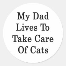 My Dad Lives To Take Care Of Cats Round Stickers