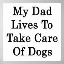 My Dad Lives To Take Care Of Dogs Print