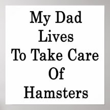 My Dad Lives To Take Care Of Hamsters Print