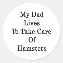 My Dad Lives To Take Care Of Hamsters Round Stickers