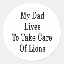 My Dad Lives To Take Care Of Lions Round Stickers