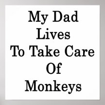 My Dad Lives To Take Care Of Monkeys Print