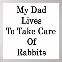 My Dad Lives To Take Care Of Rabbits Print