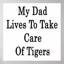 My Dad Lives To Take Care Of Tigers Posters
