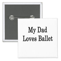 My Dad Loves Ballet Pinback Button