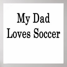 My Dad Loves Soccer Posters
