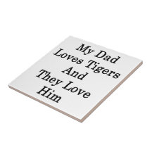 My Dad Loves Tigers And They Love Him Ceramic Tile