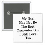 My Dad May Not Be The Best Carpenter But I Still L Pins
