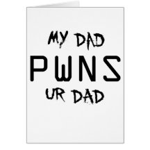 MY DAD PWNS UR DAD CARDS