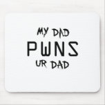 MY DAD PWNS UR DAD mousepads