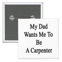 My Dad Wants Me To Be A Carpenter Pin