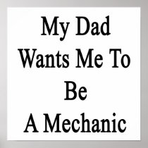 My Dad Wants Me To Be A Mechanic Print