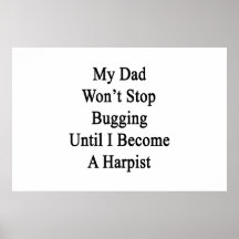 My Dad Won't Stop Bugging Until I Become A Harpist Print