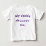 My daddy dropped me. tshirts